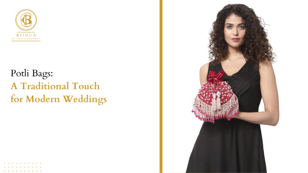 Potli Bags: A Traditional Touch for Modern Weddings